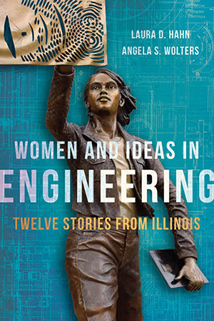 The cover of Laura Hahn and Angie Wolters' book, <em>Women and Ideas in Engineering: Twelve Stories from Illinois</em>.